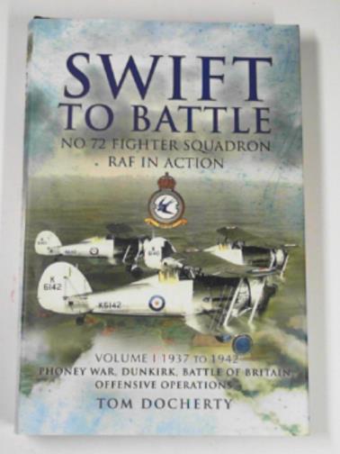 DOCHERTY, Tom - Swift to battle: No 72 Fighter Squadron RAF in action, Vol. 1: 1937 - 1942