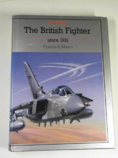 MASON, Francis K. - The British Fighter since 1912