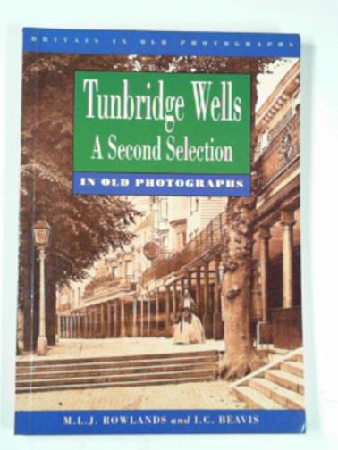 ROWLANDS, M.L.J. & BEAVIS, I.C. - Tunbridge Wells: a second selection in old photographs