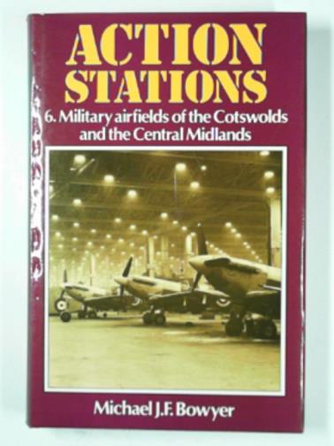 BOWYER, Michael J.F. - Action stations 6: Military airfields of the Cotswolds and the Central Midlands