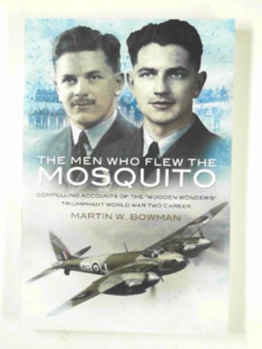 BOWMAN, Martin - The men who flew the Mosquito