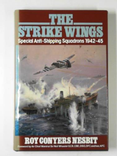 NESBIT, Roy Conyers - The strike wings: Special anti-shipping squadrons, 1942-45