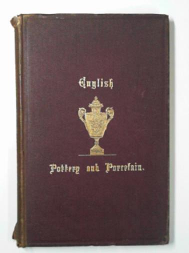  - English pottery and porcelain: being a concise account of the development of the potter's art in England