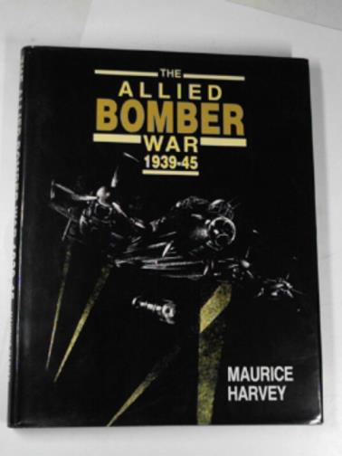 HARVEY, Maurice - The Allied bomber war, 1939-45