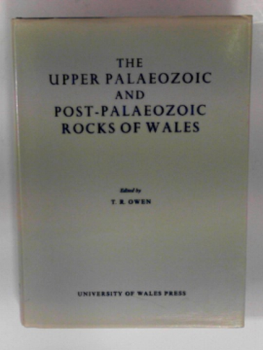 OWEN, T. R. (ed) - The Upper Palaeozoic and Post-Palaeozoic rocks of Wales
