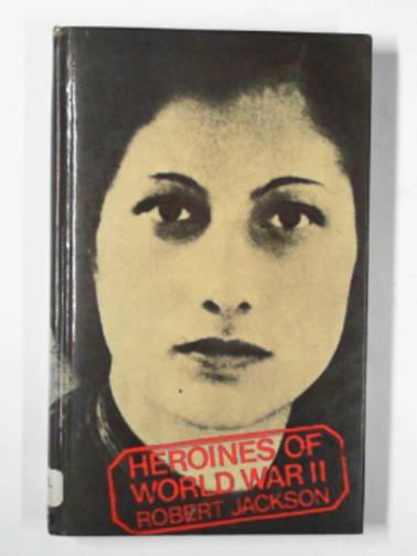 JACKSON, Robert - Heroines of World War II