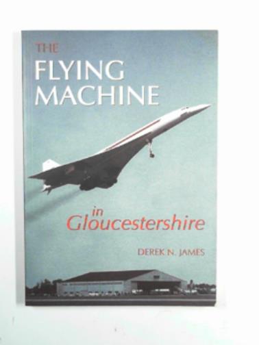 JAMES, Derek N. - The flying machine in Gloucestershire