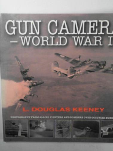 KEENEY, Douglas - Gun camera - World War II: Photography from Allied Fighters and Bombers over occupied Europe