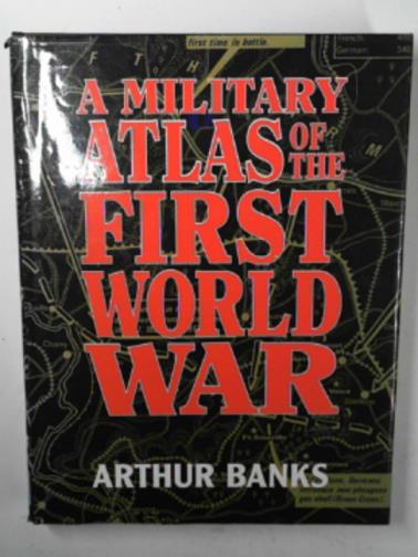 BANKS, Arthur - A military atlas of the First World War