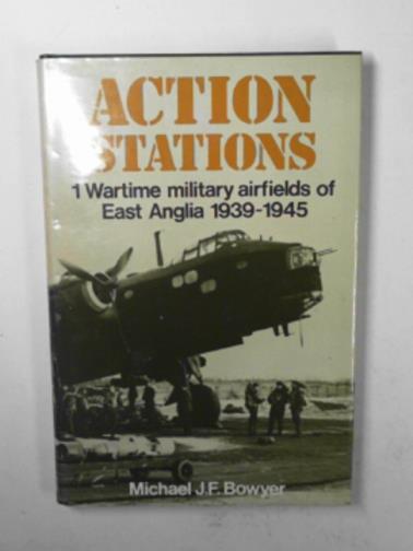 BOWYER, Michael J. F. - Action Stations 1: Wartime military airfields of East Anglia 1939-1945