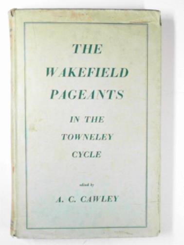 CAWLEY, A.C. (ed) - The Wakefield Pageants in the Towneley Cycle