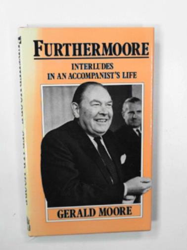 MOORE, Gerald - Further Moore: Interludes in an accompanist's Life