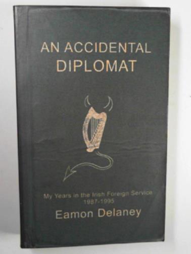 DELANEY, Eamon - An accidental diplomat: my years in the Irish foreign service