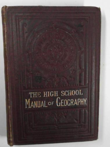  - The High School manual of Geography with maps and illustrations