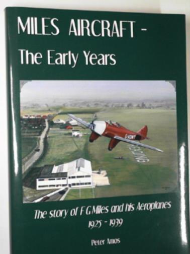 AMOS, Peter - Miles aircraft: the early years: the story of F G Miles and his aeroplanes 1925-1939