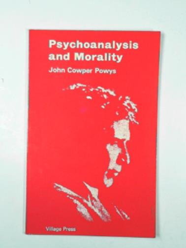 POWYS, John Cowper - Psychoanalysis and morality