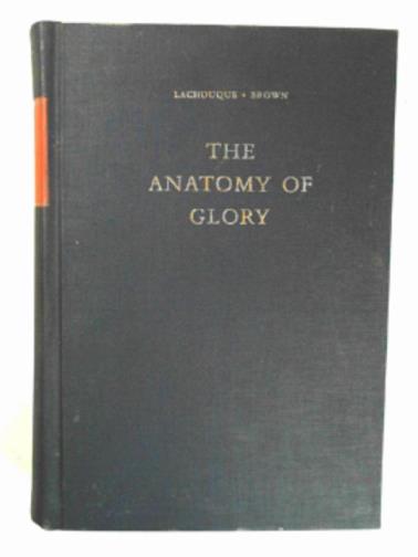 LACHOUQUE, Henry / BROWN, Anne S.K - The anatomy of glory: Napoleon and his Guard; a study in leadership