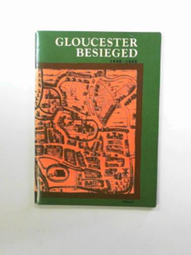 WHITING, J.R.S. - Gloucester besieged: the story of a Roundhead city, 1640-60