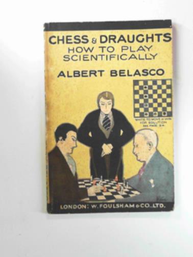 BELASCO, Albert - Chess & draughts: how to play scientifically