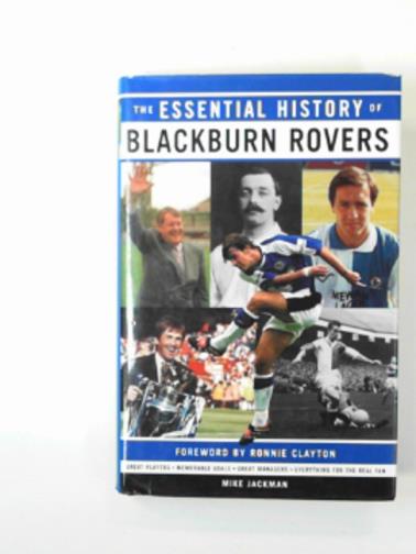 JACKMAN, Mike - The essential history of Blackburn Rovers