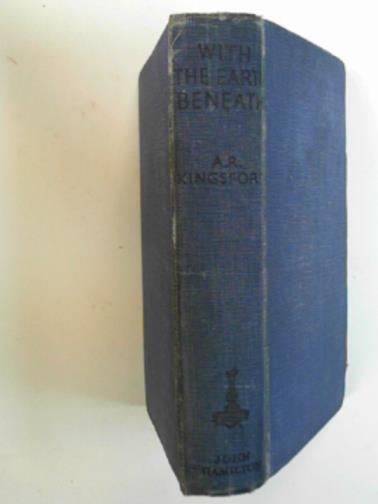 KINGSFORD, A. R. - With the Earth beneath