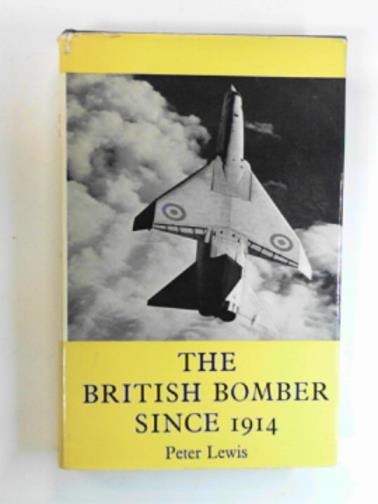 LEWIS, Peter M. H - The British bomber since 1914: fifty years of design and development