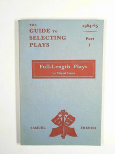 SAMUEL FRENCH - The guide to selecting plays. Part I: full-length plays for mixed casts, 1964-65