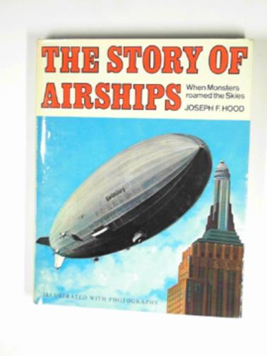HOOD, Joseph F. - The story of airships: when monsters roamed the skies