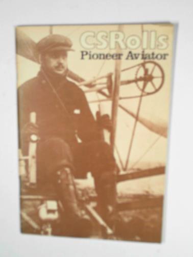 BRUCE, Gordon - C.S. Rolls, pioneer aviator: an account of the contribution made to British aviation by Charles Stewart Rolls, 1877-1910