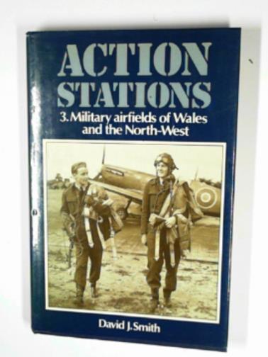 SMITH, David J. - Action stations: military airfields of Wales and the North West v. 3