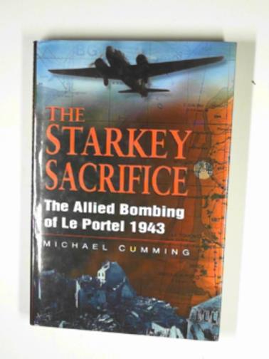 CUMMING, Michael - The Starkey Sacrifice: the allied bombing of Le Portel, 1943