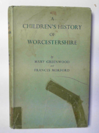 GREENWOOD, Mary & MORFORD, Frances - A children's history of Worcestershire: a social history of Worcestershire for children from the earliest times until 1840