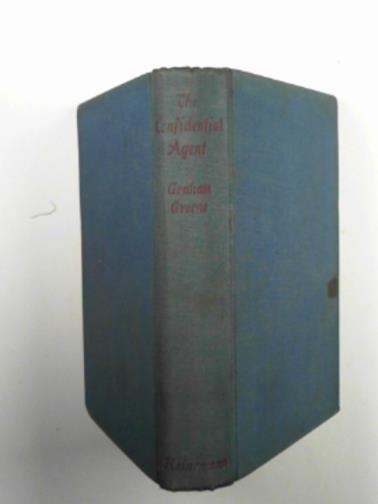 GREENE, Graham - The confidential agent: an entertainment