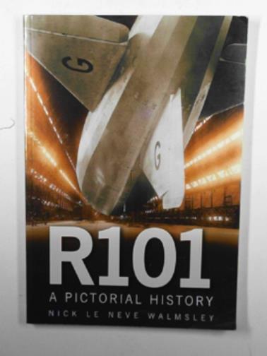 WALMSLEY, Nick Le Neve - R101: a pictorial history