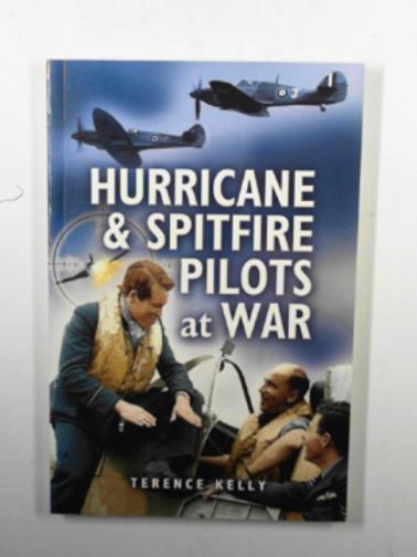 KELLY, Terence - Hurricane and Spitfire pilots at war