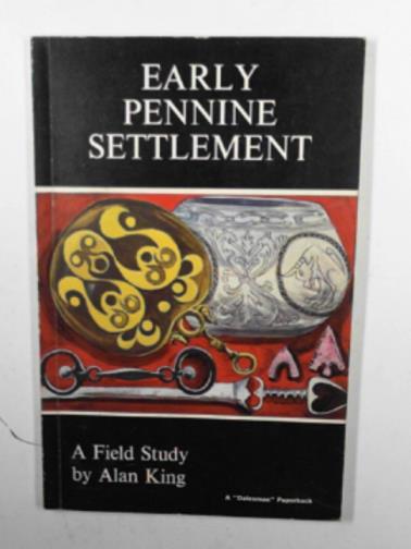 KING, Alan - Early Pennine settlement: a field study