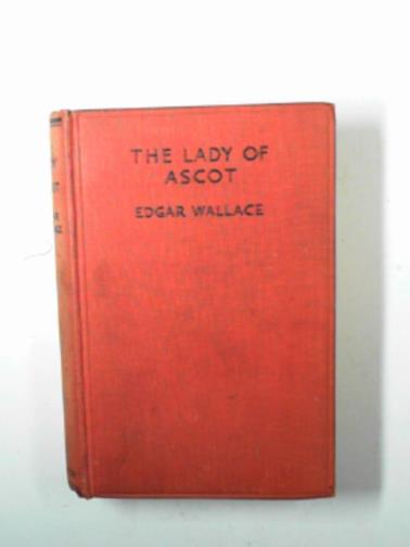 WALLACE, Edgar - The lady of Ascot