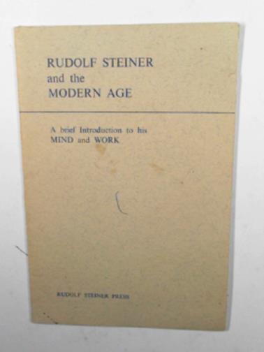  - Rudolf Steiner and the Modern Age: a brief introduction to his mind and work