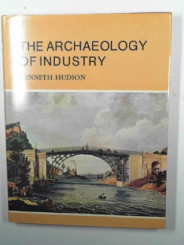 HUDSON, Kenneth - The archaeology of industry