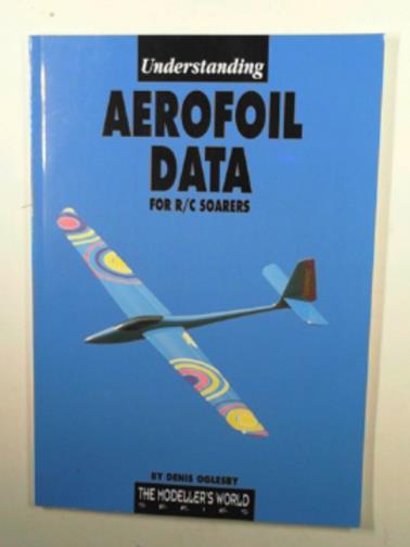 OGELSBY, Denis - Understanding Aerofoil data for R / C Soarers