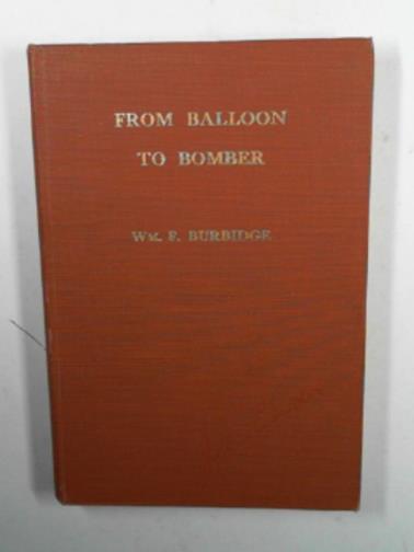 BURBIDGE, Wm. F. - From balloon to bomber, (illustrated): a complete history of aviation from earliest times until the present day