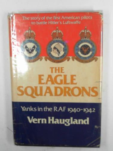HAUGLAND, Vern - The Eagle Squadrons: Yanks in the RAF, 1940-1942