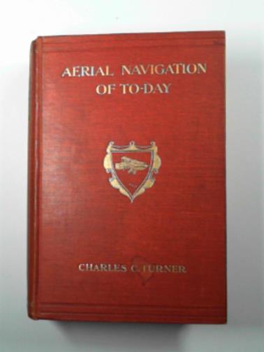 TURNER, Charles C. - Aerial navigation of today: a popular account of the evolution of aeronautics.