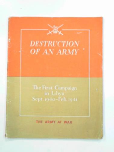  - Destruction of an army; The first campaign in Libya: Sept. 1940- Feb. 1941