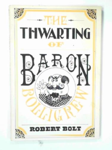 BOLT, Robert - The thwarting of Baron Bolligrew: a play in two acts