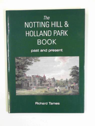 TAMES, Richard - The Notting Hill & Holland Park book: past and present