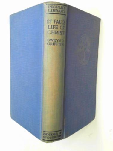 GRIFFITH, Gwilym O. - St Paul's life of Christ