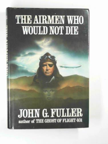 FULLER, John G - The airmen who would not die