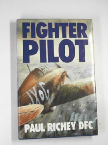 RICHEY, Paul - Fighter pilot: a personal record of the campaign in France 1939-1940