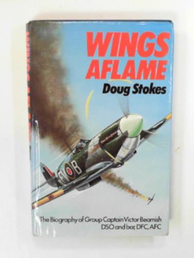 STOKES, Doug - Wings aflame - The biography of Group Captain Victor Beamish